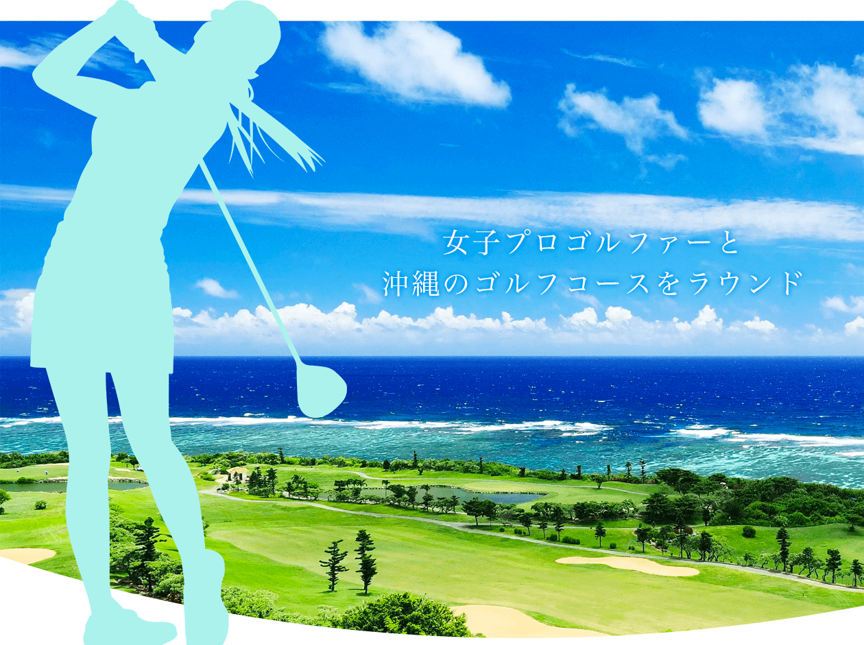 シンデレララウンド | 沖縄で女子プロゴルファーと一緒にラウンド出来る
